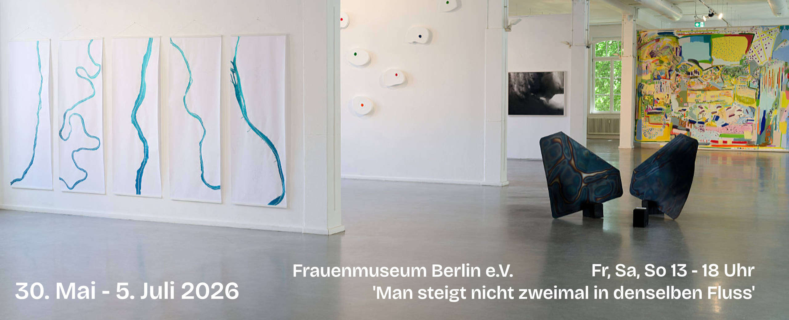 'Man steigt nicht zweimal in denselben Fluss' - Frauenmuseum Berlin e. V. 30. Mai bis 5. Juli 2025 - Fr, Sa, So 13 - 18 Uhr